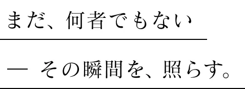 まだ、何者でもない　その瞬間を、テラス