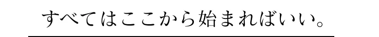 すべてはここから始まればいい。
